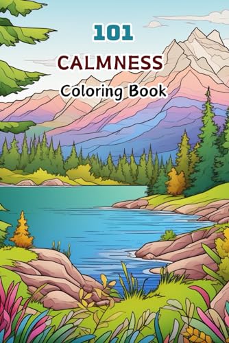 101 CALMNESS Coloring Book: Relaxing to Calm your Mind and Stress Relief — Beautiful Designs of Animals, Landscape, Beach, House, Birds, Flowers von Independently published